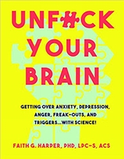 Buy Unfuck Your Brain : Using Science To Get Over Anxiety, Depression, Anger, Freak-Outs, and Triggers
