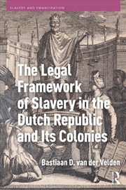 Buy The Legal Framework Of Slavery In The Dutch Republic And Its Colonies