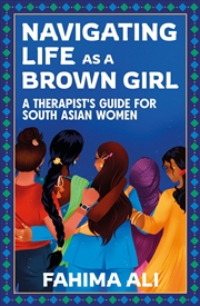 Buy Navigating Life As A Brown Girl: A Therapist's Guide For South Asian Women
