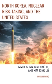 Buy North Korea, Nuclear Risk-Taking, And The United States: Kim Il Sung, Kim Jong Il, And Kim Jong Un