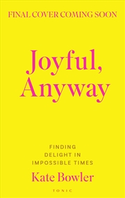 Buy Joyful, Anyway: Finding Delight In Impossible Times