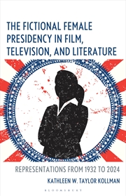 Buy The Fictional Female Presidency In Film, Television, And Literature: Representations From 1932 To 20