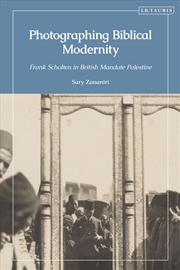Buy Photographing Biblical Modernity: Frank Scholten In British Mandate Palestine