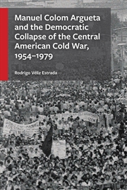 Buy Manuel Colom Argueta and the Democratic Collapse of the Central American Cold War, 1954-1979