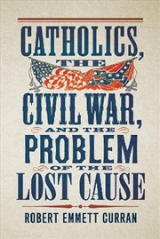 Buy Catholics, The Civil War, And The Problem Of The Lost Cause