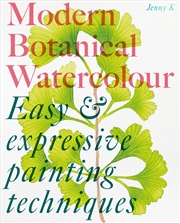 Buy Modern Botanical Watercolour Painting: Fun, Easy And Expressive Techniques For All Painting Abilitie