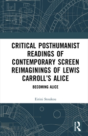 Buy Critical Posthumanist Readings of Contemporary Screen Reimaginings of Lewis Carroll’s Alice