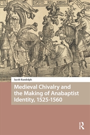 Buy Medieval Chivalry and the Making of Anabaptist Identity, 1525-1560