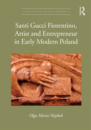 Buy Santi Gucci Fiorentino, Artist and Entrepreneur in Early Modern Poland