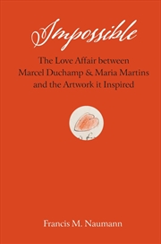 Buy Impossible: The Love Affair between Marcel Duchamp and Maria Martins, and the Artwork It Inspired