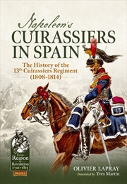 Buy Napoleon's Cuirassiers in Spain: The History of the 13th Cuirassiers Regiment (1808-1814)