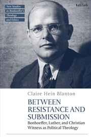 Buy Between Resistance And Submission: Bonhoeffer, Luther, And Christian Witness As Political Theology