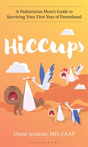 Buy Hiccups: A Pediatrician Mom's Guide To Surviving Your First Year Of Parenthood