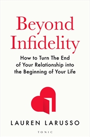 Buy Beyond Infidelity: How To Turn The End Of Your Relationship Into The Beginning Of Your Life