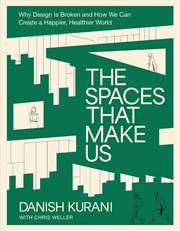 Buy The Spaces That Make Us: Why Design Is Broken And How We Can Create A Happier, Healthier World