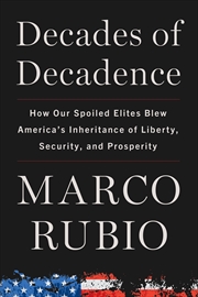 Buy Decades Of Decadence: How Our Spoiled Elites Blew America's Inheritance Of Liberty, Security, And Pr