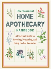 Buy Essential Home Apothecary Handbook: A Practical Guide To Growing, Preparing, And Using Herbal Remedi