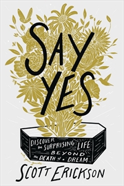 Buy Say Yes: Discover The Surprising Life Beyond The Death Of A Dream