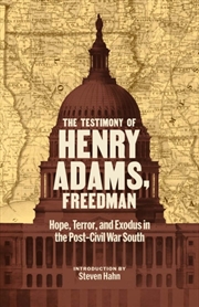 Buy The Testimony of Henry Adams, Freedman : Hope, Terror, and Exodus in the Post-Civil War South
