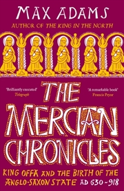 Buy The Mercian Chronicles : King Offa and the Birth of the Anglo-Saxon State, AD 630–918