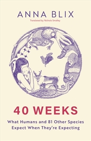 Buy 40 Weeks : What Humans and 81 Other Species Expect When They're Expecting