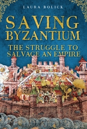 Buy Saving Byzantium : The Struggle to Salvage an Empire