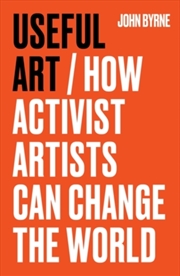 Buy Useful Art : How Activist Artists Can Change the World