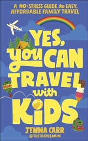 Buy Yes, You Can Travel With Kids : A No-Stress Guide to Easy, Affordable Family Travel