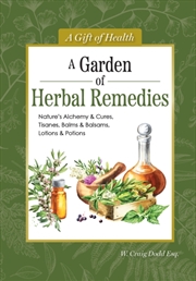 Buy A Garden of Herbal Remedies : Nature's Alchemy & Cures, Tisanes, Balms & Balsams, Lotions & Potions