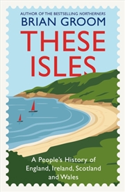 Buy These Isles : A People’s History of England, Ireland, Scotland and Wales