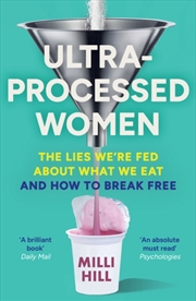 Buy Ultra-Processed Women : The Lies We’Re Fed About What We Eat and How to Break Free