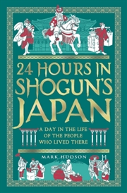 Buy 24 Hours in Shogun’s Japan : A Day in the Life of the People Who Lived There