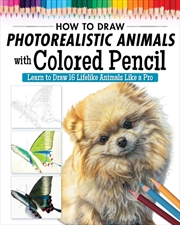 Buy How to Draw Photorealistic Animals with Colored Pencil : Learn to Draw 16 Lifelike Animals like a Pr