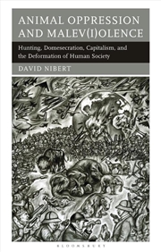 Buy Animal Oppression and Malev(i)olence: Hunting, Domesecration, Capitalism, and the Deformation of Hum