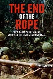 Buy End of the Rope: The Ripcord Campaign and American Disengagement in Vietnam