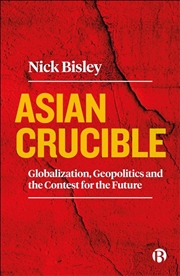 Buy Asian Crucible : Globalization, Geopolitics and the Contest for the Future