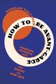 Buy How to Be Avant-Garde : Modern Artists and the Quest to End Art