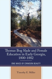Buy Thomas Bog Slade And Female Education In Early Georgia, 1800-1882: One Mass Of Crimson Beauty