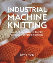 Buy Industrial Machine Knitting: Creating Constructed Textiles on Hand-operated Machines