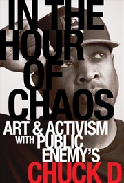 Buy In the Hour of Chaos : Art and Activism with Public Enemy's Chuck D