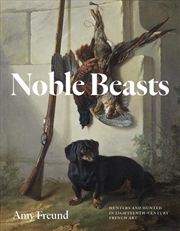 Buy Noble Beasts : Hunters and Hunted in Eighteenth-Century French Art