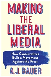 Buy Making the Liberal Media : How Conservatives Built a Movement Against the Press
