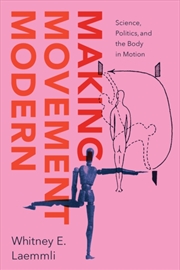 Buy Making Movement Modern : Science, Politics, and the Body in Motion