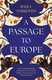 Buy A Passage to Europe : The Extraordinary Travels of an Indian Prince in the Age of Revolutions
