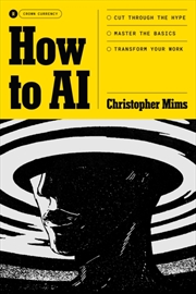 Buy How to AI : Cut Through the Hype. Master the Basics. Transform Your Work.