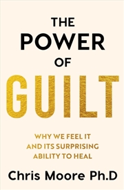 Buy The Power of Guilt : Why We Feel It and Its Surprising Power to Heal
