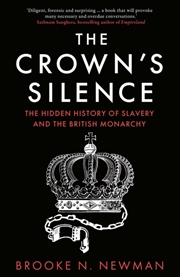 Buy The Crown’s Silence : The Hidden History of Slavery and the British Monarchy