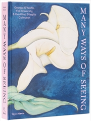 Buy Many Ways of Seeing : Georgia O’Keeffe, Fisk University, and the Alfred Stieglitz Collection