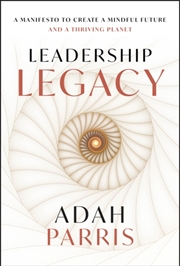 Buy Leadership Legacy : A Manifesto to Create a Mindful Future and A Thriving Planet