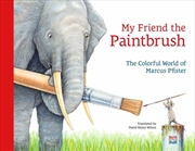 Buy My Friend the Paintbrush : The Colorful World of Marcus Pfister